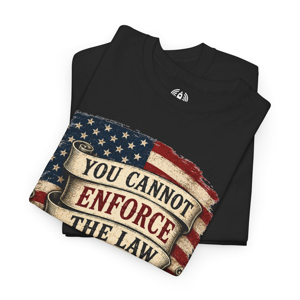 You Cannot Enforce the Law Graphic Tee