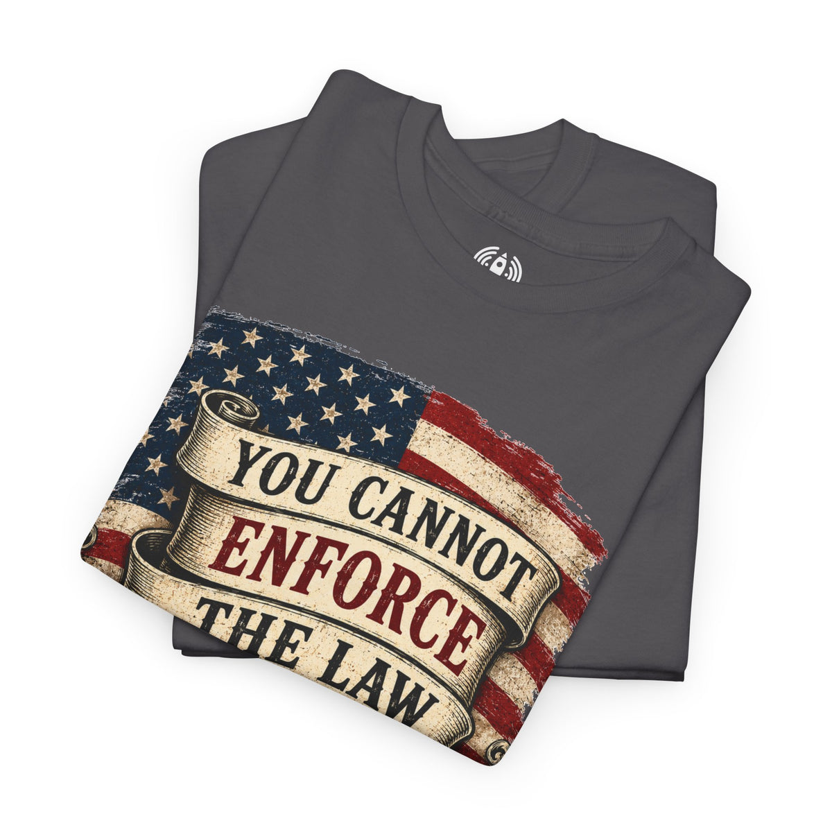 You Cannot Enforce the Law Graphic Tee