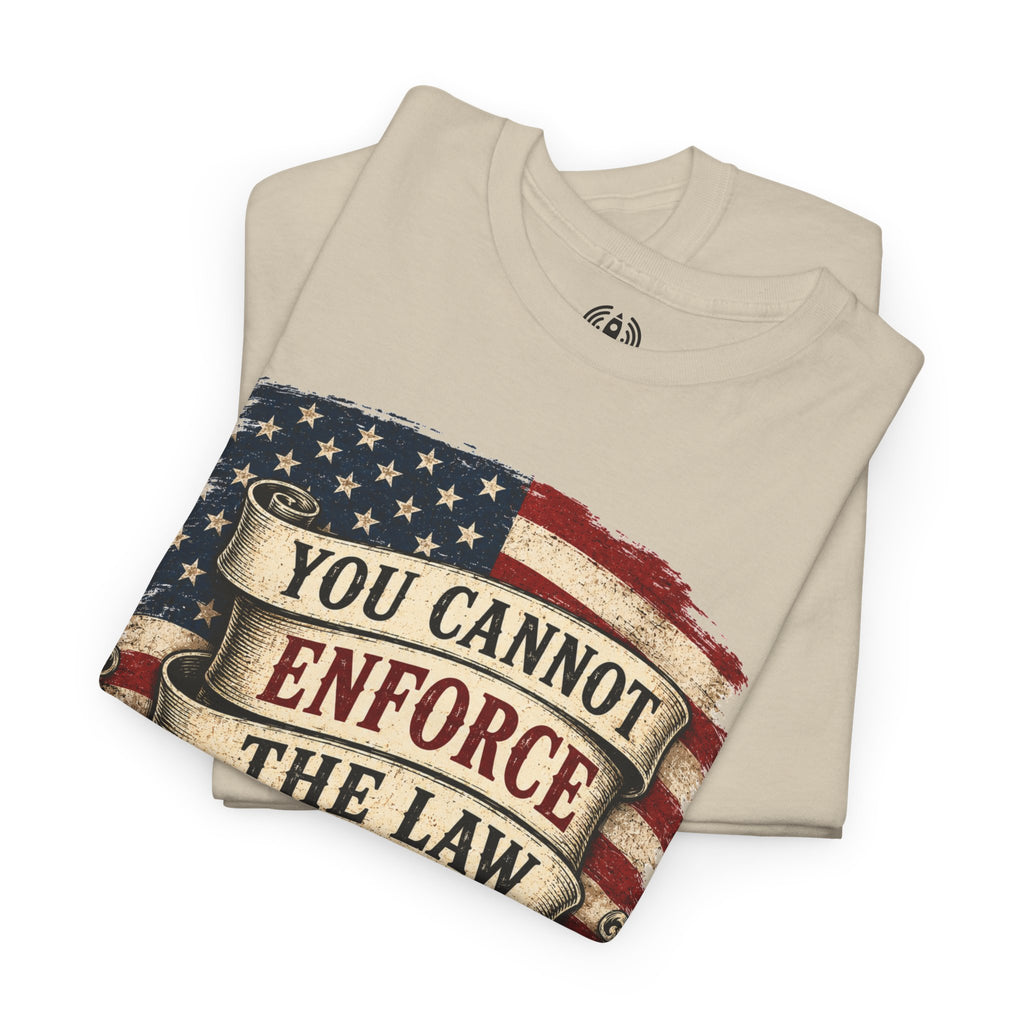 You Cannot Enforce the Law Graphic Tee