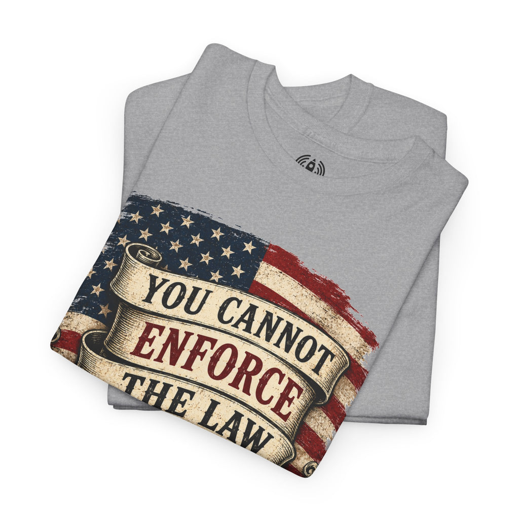 You Cannot Enforce the Law Graphic Tee