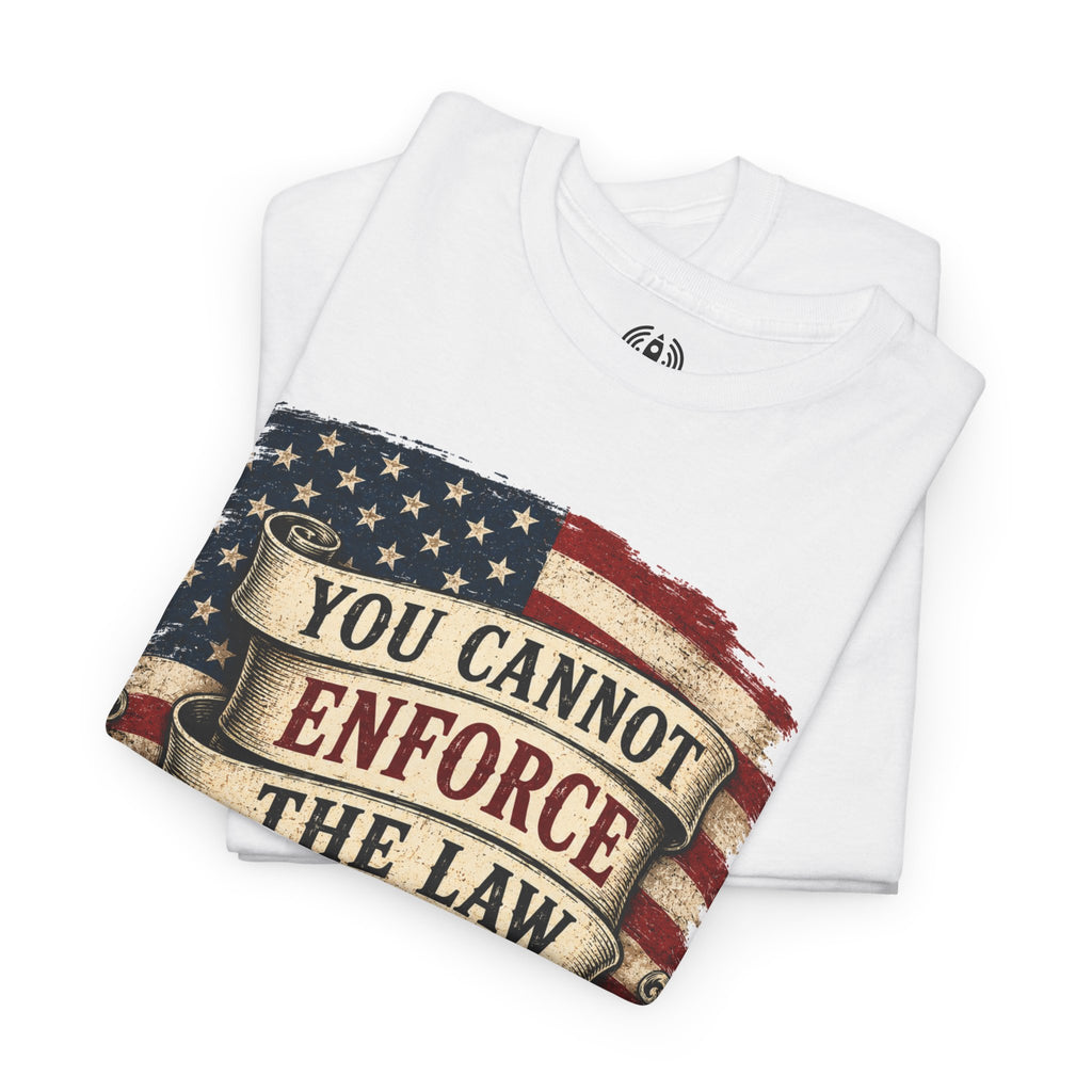 You Cannot Enforce the Law Graphic Tee